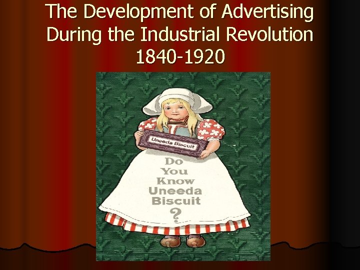 The Development of Advertising During the Industrial Revolution 1840 -1920 