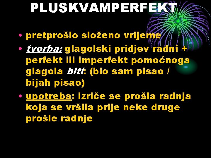 PLUSKVAMPERFEKT • pretprošlo složeno vrijeme • tvorba: glagolski pridjev radni + perfekt ili imperfekt