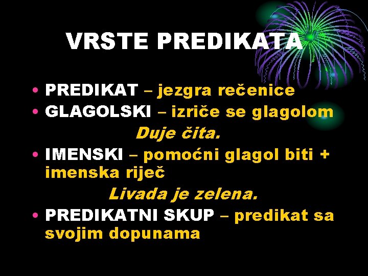 VRSTE PREDIKATA • PREDIKAT – jezgra rečenice • GLAGOLSKI – izriče se glagolom Duje