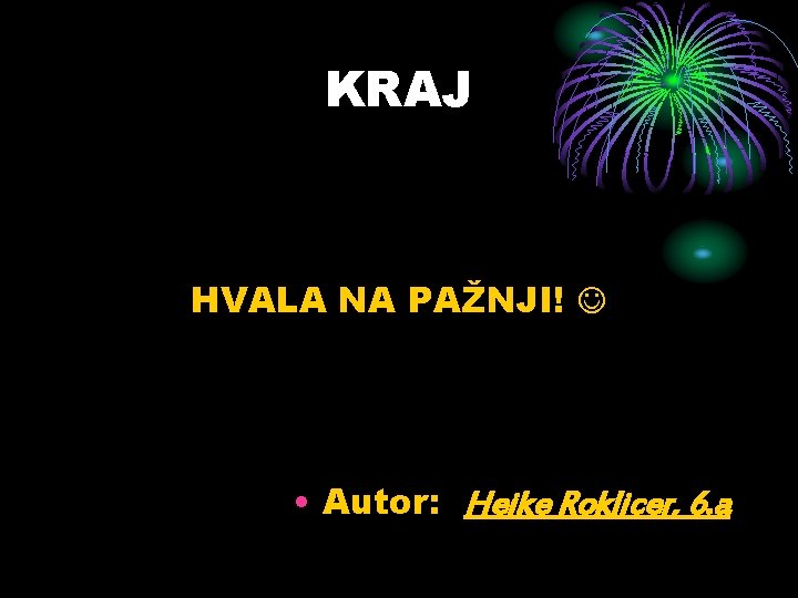 KRAJ HVALA NA PAŽNJI! • Autor: Heike Roklicer, 6. a 