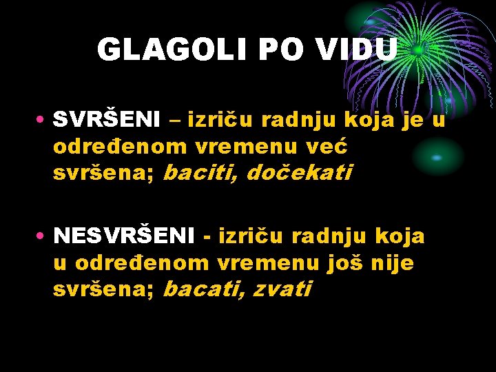 GLAGOLI PO VIDU • SVRŠENI – izriču radnju koja je u određenom vremenu već