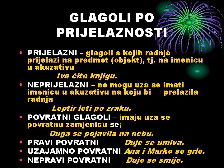 GLAGOLI PO PRIJELAZNOSTI • PRIJELAZNI – glagoli s kojih radnja prijelazi na predmet (objekt),