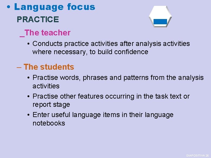  • Language focus PRACTICE _The teacher • Conducts practice activities after analysis activities