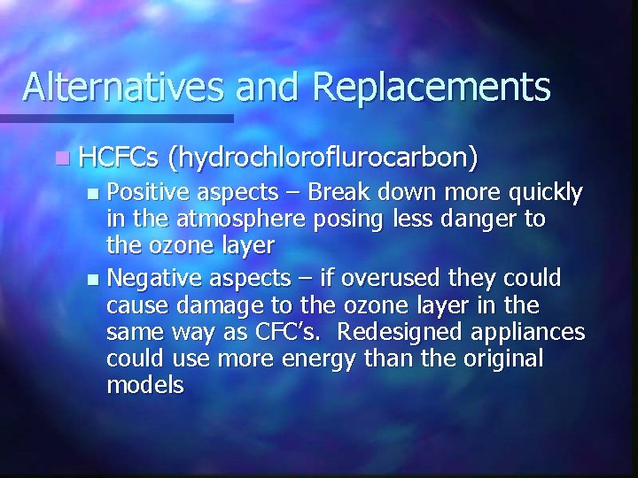 Alternatives and Replacements n HCFCs (hydrochloroflurocarbon) Positive aspects – Break down more quickly in