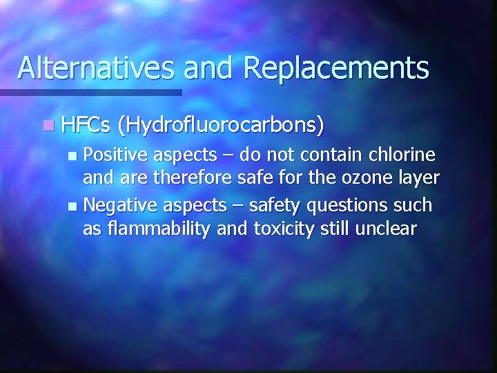 Alternatives and Replacements n HFCs (Hydrofluorocarbons) Positive aspects – do not contain chlorine and