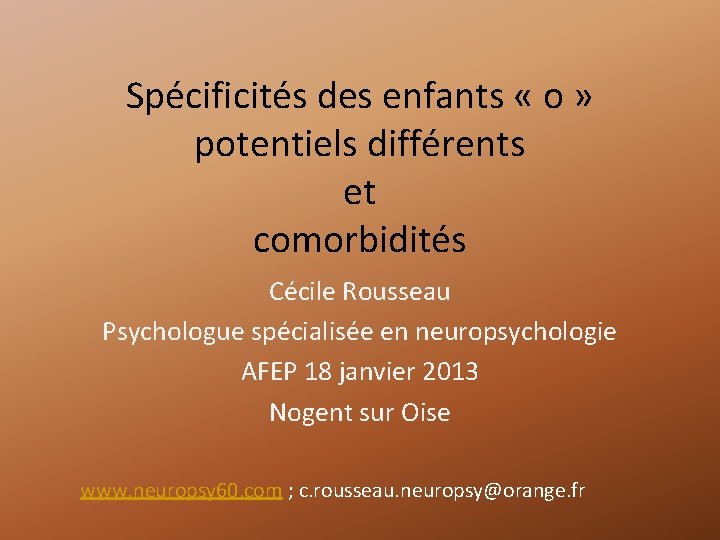 Spécificités des enfants « o » potentiels différents et comorbidités Cécile Rousseau Psychologue spécialisée