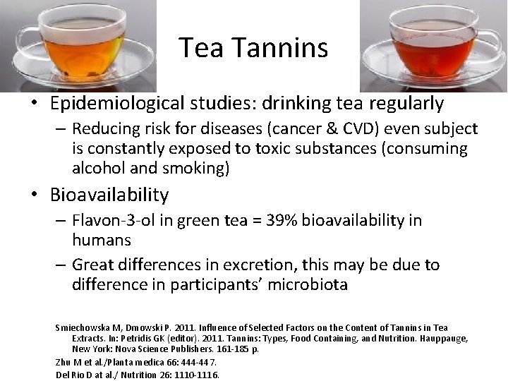 Tea Tannins • Epidemiological studies: drinking tea regularly – Reducing risk for diseases (cancer