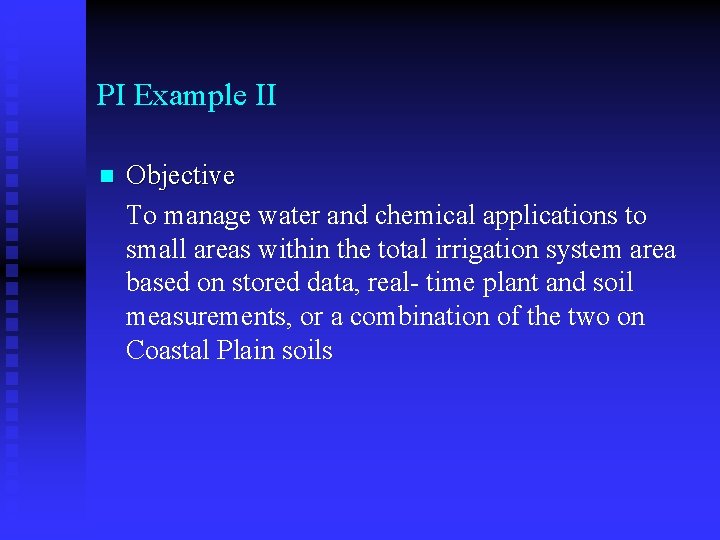 PI Example II n Objective To manage water and chemical applications to small areas