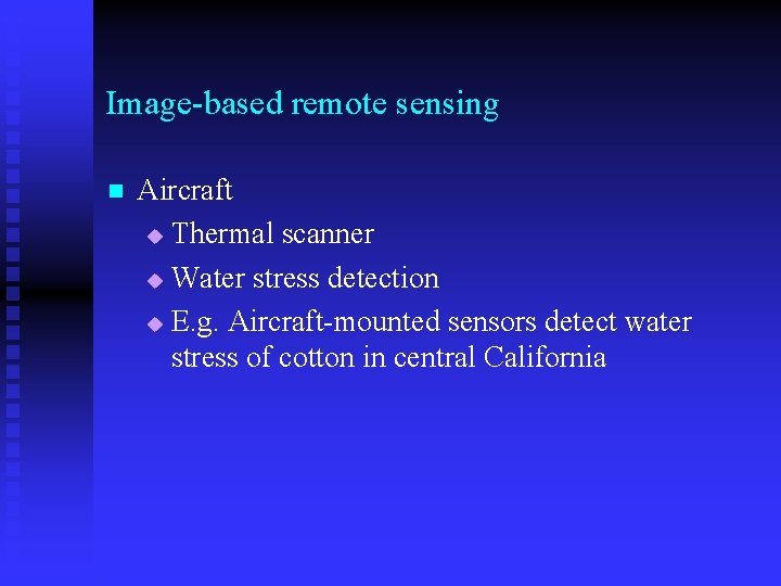 Image-based remote sensing n Aircraft u Thermal scanner u Water stress detection u E.