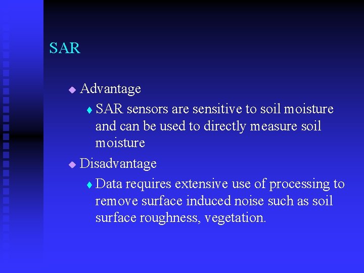 SAR Advantage t SAR sensors are sensitive to soil moisture and can be used