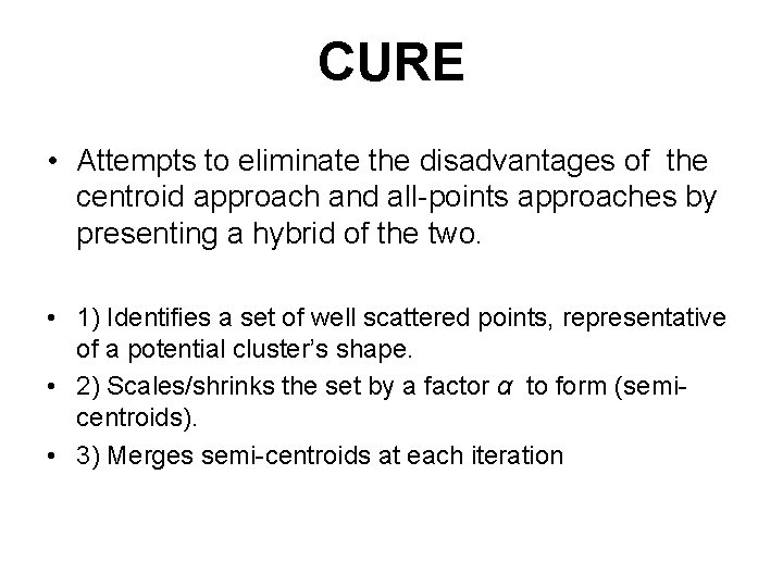 CURE • Attempts to eliminate the disadvantages of the centroid approach and all-points approaches