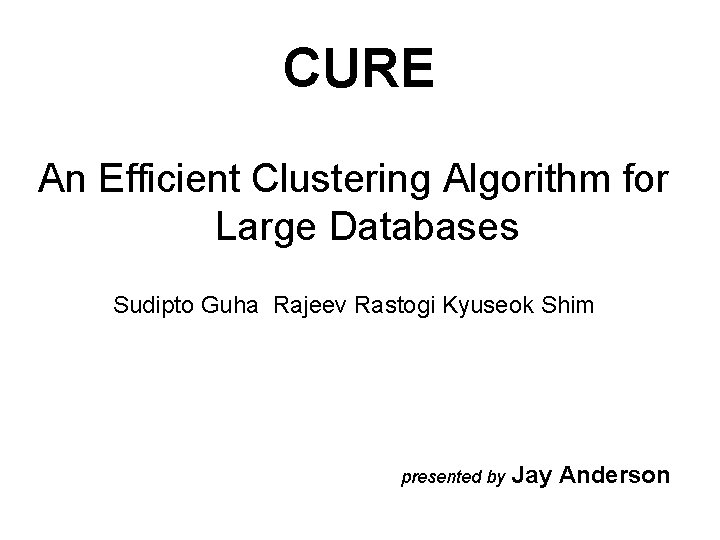 CURE An Efficient Clustering Algorithm for Large Databases Sudipto Guha Rajeev Rastogi Kyuseok Shim