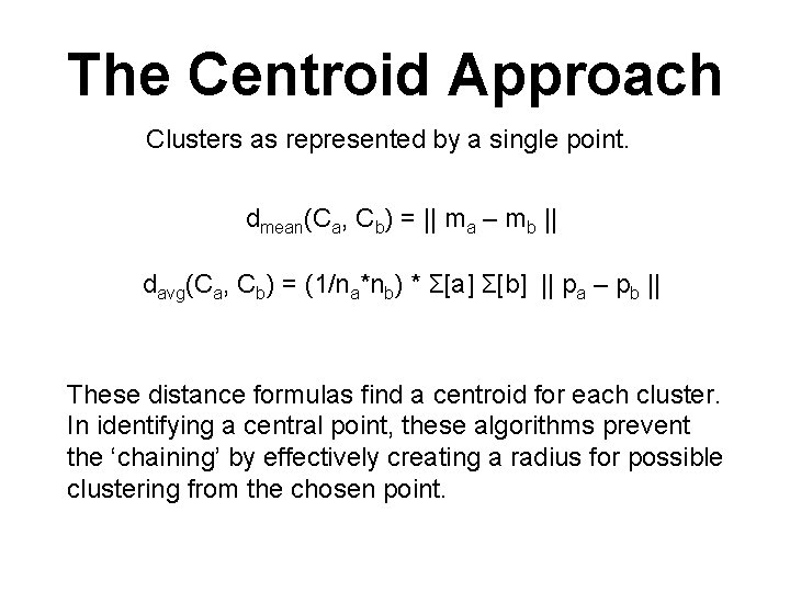 The Centroid Approach Clusters as represented by a single point. dmean(Ca, Cb) = ||