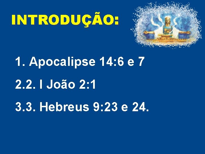 INTRODUÇÃO: 1. Apocalipse 14: 6 e 7 2. 2. I João 2: 1 3. INTRODUÇÃO: 1. Apocalipse 14: 6 e 7 2. 2. I João 2: 1 3.