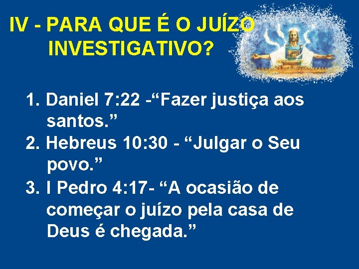 IV - PARA QUE É O JUÍZO INVESTIGATIVO? 1. Daniel 7: 22 -“Fazer justiça IV - PARA QUE É O JUÍZO INVESTIGATIVO? 1. Daniel 7: 22 -“Fazer justiça