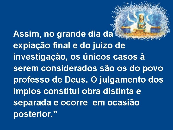 Assim, no grande dia da expiação final e do juízo de investigação, os únicos Assim, no grande dia da expiação final e do juízo de investigação, os únicos