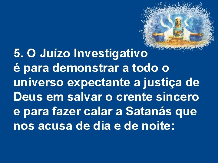 5. O Juízo Investigativo é para demonstrar a todo o universo expectante a justiça 5. O Juízo Investigativo é para demonstrar a todo o universo expectante a justiça