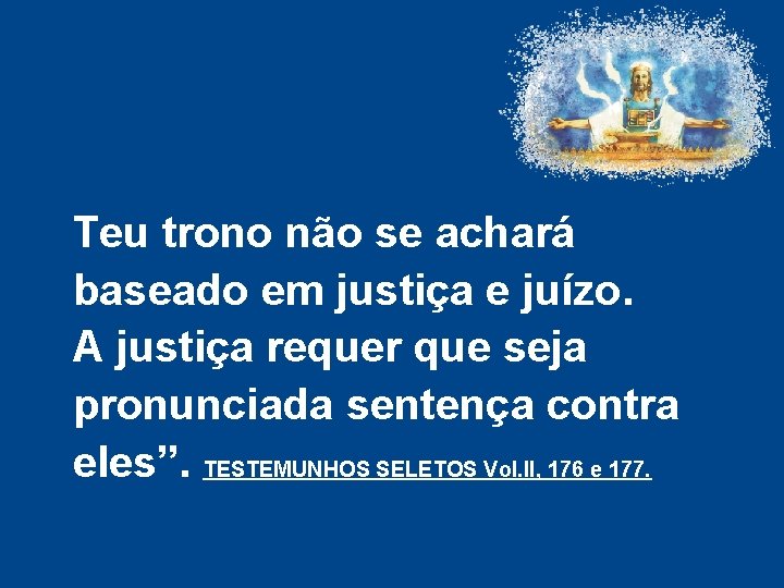 Teu trono não se achará baseado em justiça e juízo. A justiça requer que Teu trono não se achará baseado em justiça e juízo. A justiça requer que