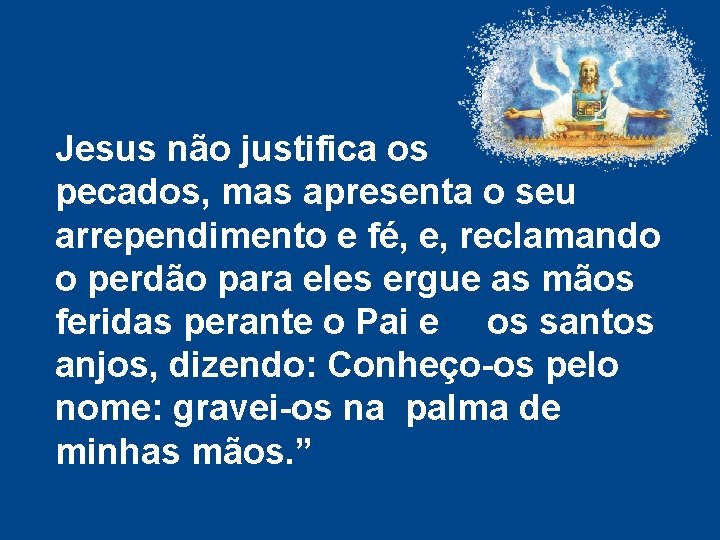 Jesus não justifica os pecados, mas apresenta o seu arrependimento e fé, e, reclamando Jesus não justifica os pecados, mas apresenta o seu arrependimento e fé, e, reclamando