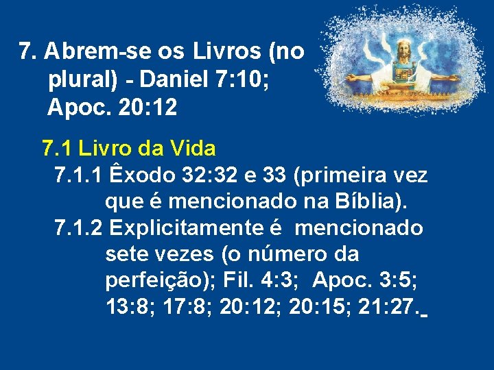 7. Abrem-se os Livros (no plural) - Daniel 7: 10; Apoc. 20: 12 7. 7. Abrem-se os Livros (no plural) - Daniel 7: 10; Apoc. 20: 12 7.