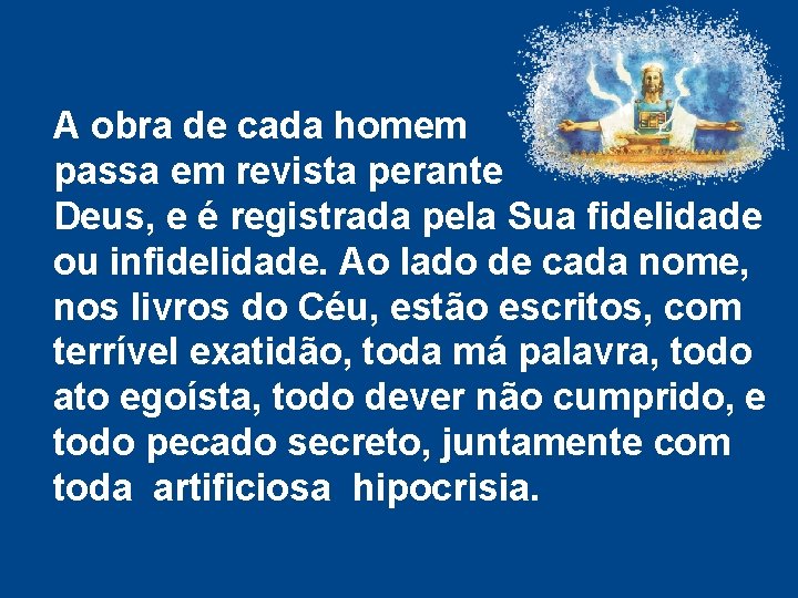 A obra de cada homem passa em revista perante Deus, e é registrada pela A obra de cada homem passa em revista perante Deus, e é registrada pela