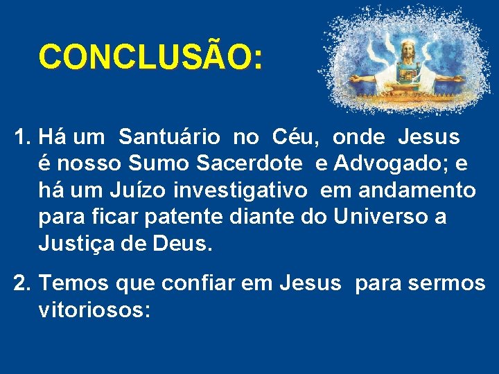 CONCLUSÃO: 1. Há um Santuário no Céu, onde Jesus é nosso Sumo Sacerdote e CONCLUSÃO: 1. Há um Santuário no Céu, onde Jesus é nosso Sumo Sacerdote e