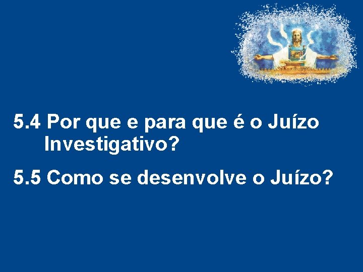 5. 4 Por que e para que é o Juízo Investigativo? 5. 5 Como 5. 4 Por que e para que é o Juízo Investigativo? 5. 5 Como
