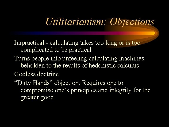 Utilitarianism: Objections Impractical - calculating takes too long or is too complicated to be Utilitarianism: Objections Impractical - calculating takes too long or is too complicated to be