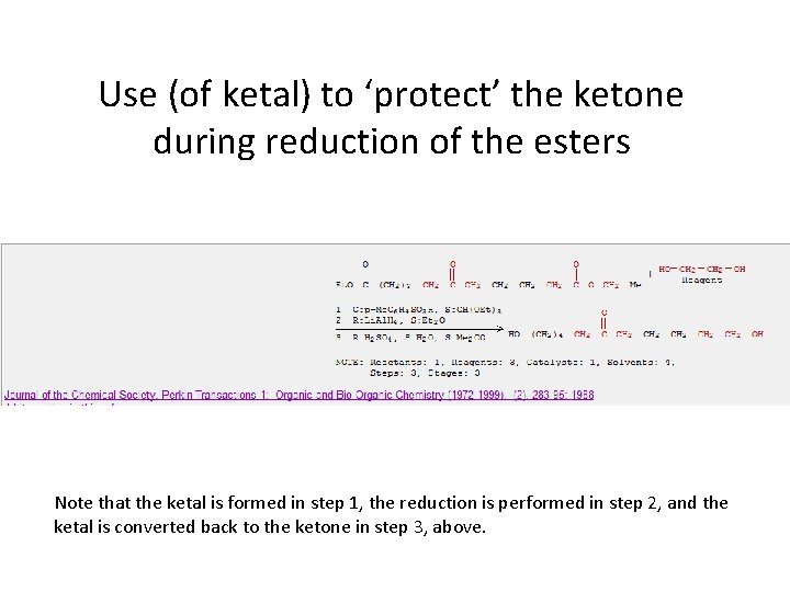 Use (of ketal) to ‘protect’ the ketone during reduction of the esters Note that