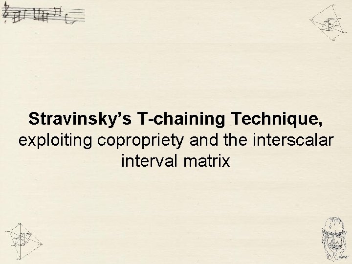 Stravinsky’s T-chaining Technique, exploiting copropriety and the interscalar interval matrix 