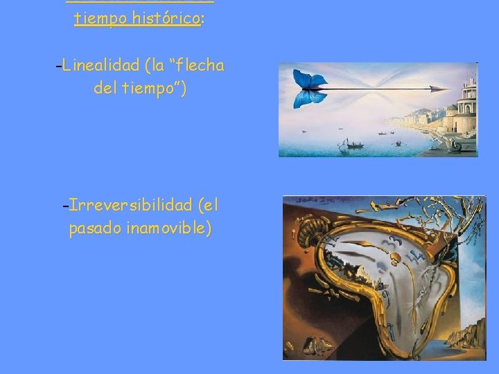 Características del tiempo histórico: -Linealidad (la “flecha del tiempo”) -Irreversibilidad (el pasado inamovible) 