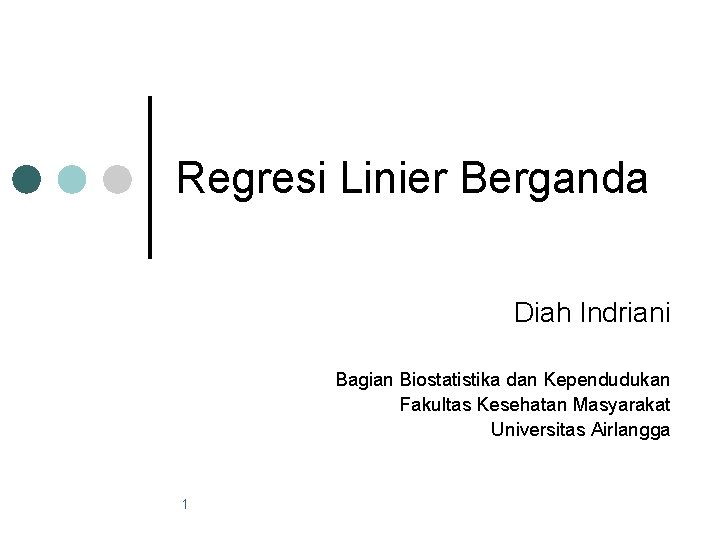 Regresi Linier Berganda Diah Indriani Bagian Biostatistika dan Kependudukan Fakultas Kesehatan Masyarakat Universitas Airlangga