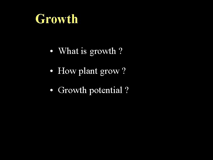 Growth • What is growth ? • How plant grow ? • Growth potential