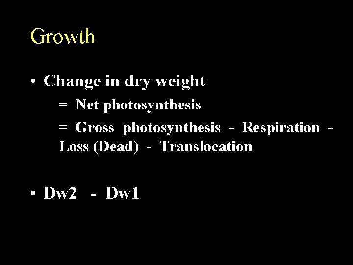 Growth • Change in dry weight = Net photosynthesis = Gross photosynthesis - Respiration