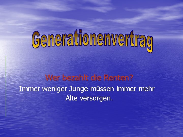 Wer bezahlt die Renten? Immer weniger Junge müssen immer mehr Alte versorgen. 