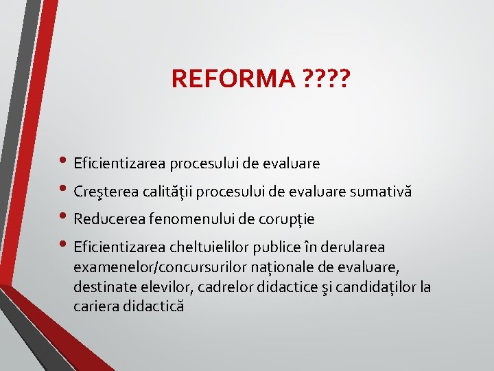 REFORMA ? ? • Eficientizarea procesului de evaluare • Creşterea calității procesului de evaluare