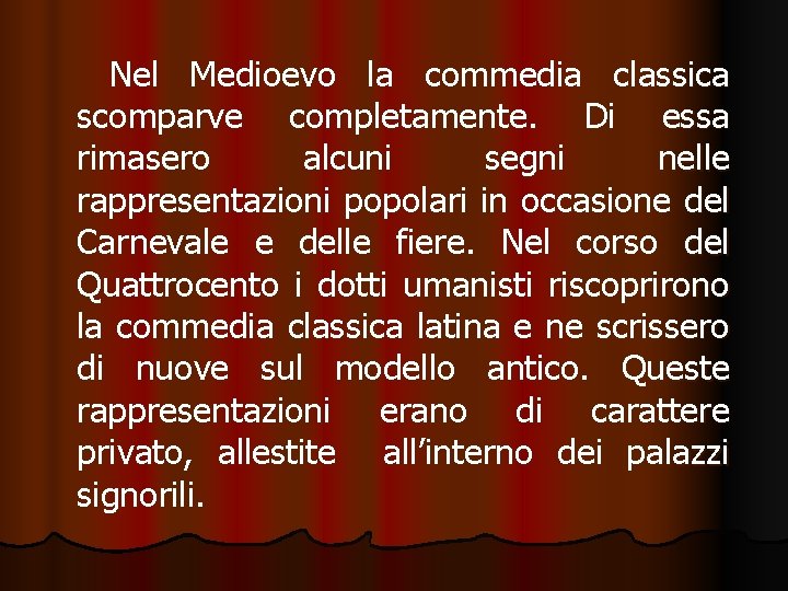 Nel Medioevo la commedia classica scomparve completamente. Di essa rimasero alcuni segni nelle rappresentazioni