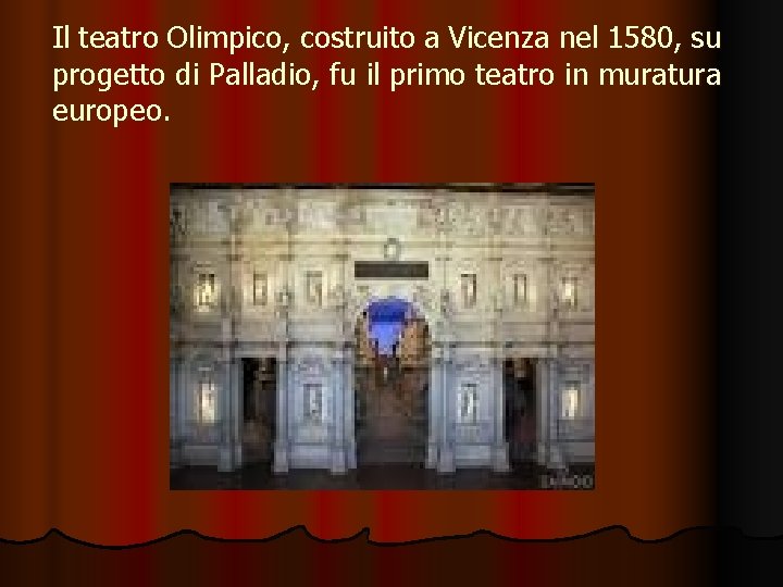 Il teatro Olimpico, costruito a Vicenza nel 1580, su progetto di Palladio, fu il