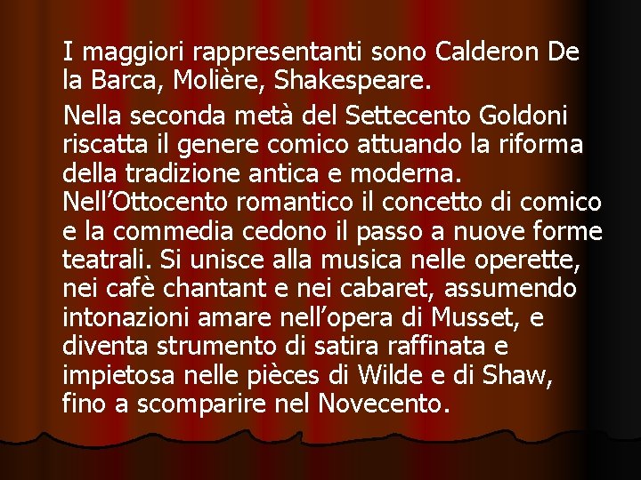 I maggiori rappresentanti sono Calderon De la Barca, Molière, Shakespeare. Nella seconda metà del