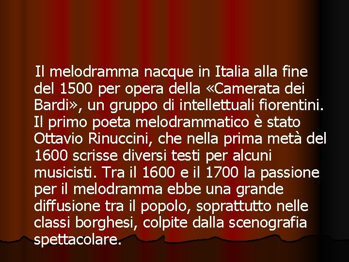 Il melodramma nacque in Italia alla fine del 1500 per opera della «Camerata dei