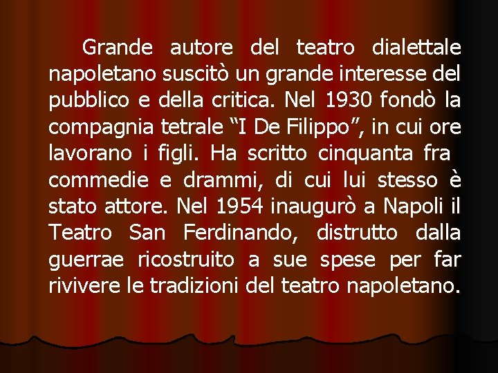 Grande autore del teatro dialettale napoletano suscitò un grande interesse del pubblico e della