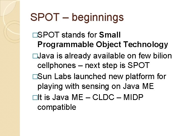 SPOT – beginnings �SPOT stands for Small Programmable Object Technology �Java is already available