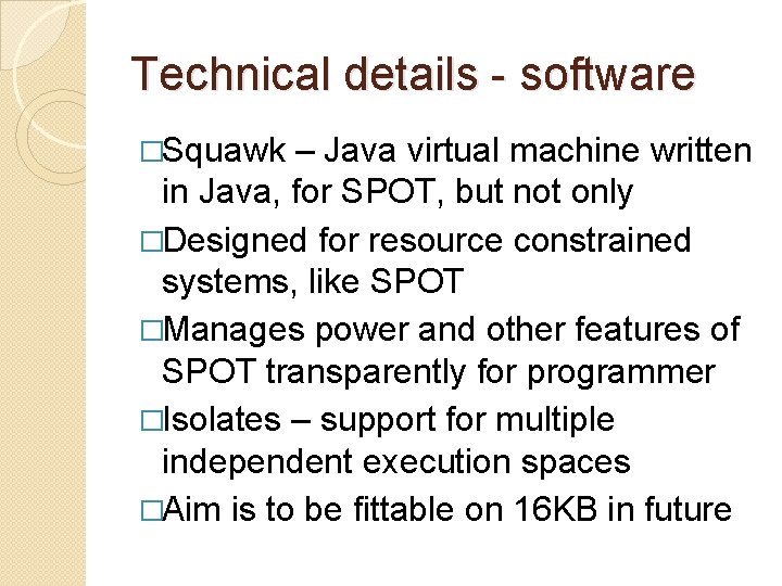 Technical details - software �Squawk – Java virtual machine written in Java, for SPOT,