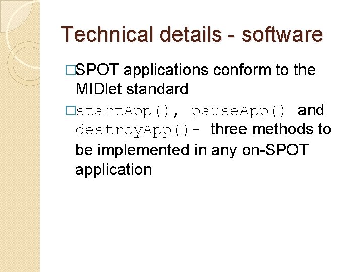 Technical details - software �SPOT applications conform to the MIDlet standard �start. App(), pause.
