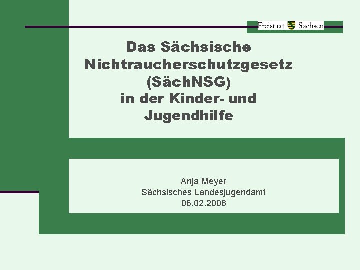 Das Sächsische Nichtraucherschutzgesetz (Säch. NSG) in der Kinder- und Jugendhilfe Anja Meyer Sächsisches Landesjugendamt