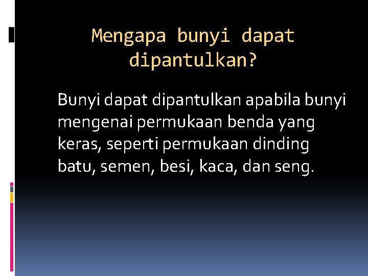 Mengapa bunyi dapat dipantulkan? Bunyi dapat dipantulkan apabila bunyi mengenai permukaan benda yang keras,