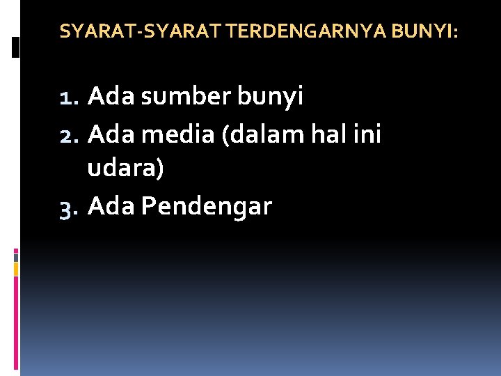 SYARAT-SYARAT TERDENGARNYA BUNYI: 1. Ada sumber bunyi 2. Ada media (dalam hal ini udara)