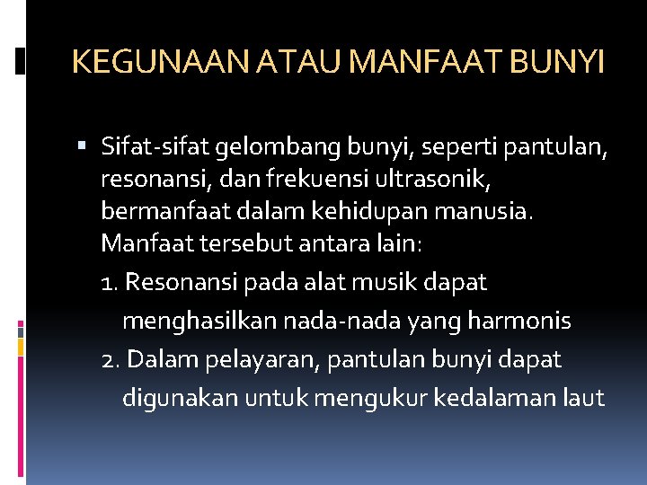 KEGUNAAN ATAU MANFAAT BUNYI Sifat-sifat gelombang bunyi, seperti pantulan, resonansi, dan frekuensi ultrasonik, bermanfaat