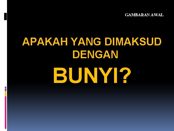 GAMBARAN AWAL APAKAH YANG DIMAKSUD DENGAN BUNYI? 