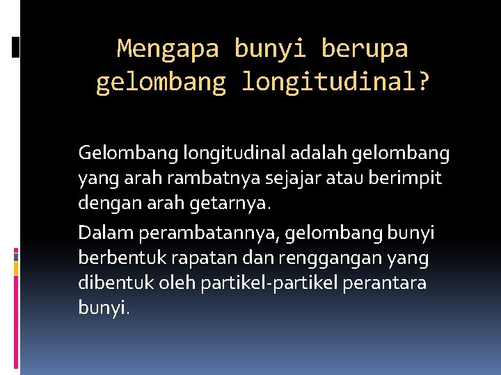 Mengapa bunyi berupa gelombang longitudinal? Gelombang longitudinal adalah gelombang yang arah rambatnya sejajar atau